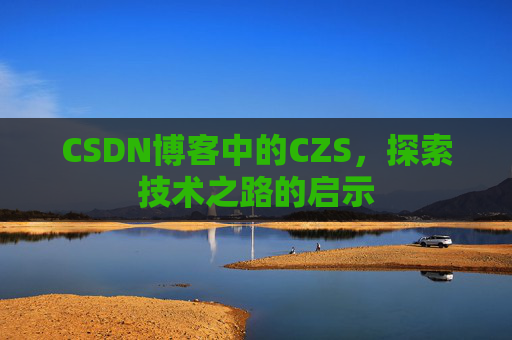 CSDN博客中的CZS，探索技术之路的启示